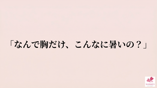 「なんで胸だけ、こんなに暑いの？」