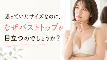 思っていたサイズなのに、なぜバストトップが目立つのでしょうか？