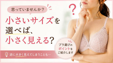 小さいサイズを選べば、小さく見えると思っていませんか？