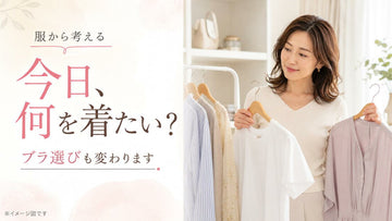 「今日、何を着たいか」から考えるブラ選び
